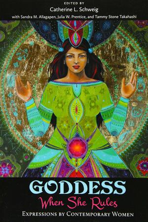 Goddess: When She Rules by Tammy Stone Takahashi, Janavi Held, Kai Coggin, Pranada Comtois, Sandra M. Allagapen, Catherine L. Schweig, Taya Malakain, Julia W. Prentice, Anita Neilson