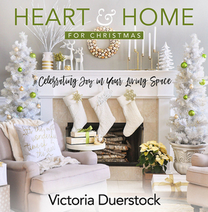 Heart & Home for Christmas: Celebrating Joy in Your Living Space by Victoria Duerstock