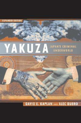 Yakuza: The Explosive Account Of Japan's Criminal Underworld by Alec Dubro, David E. Kaplan