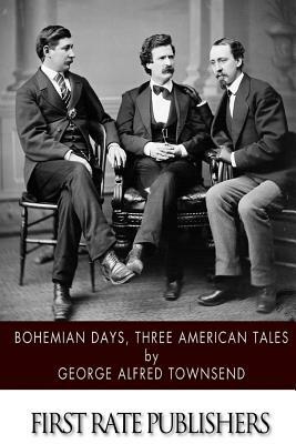 Bohemian Days, Three American Tales by George Alfred Townsend
