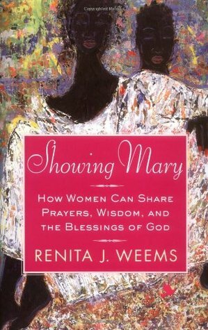 Showing Mary: How Women Can Share Prayers, Wisdom, and the Blessings of God by Renita J. Weems