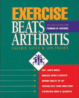 Exercise Beats Arthritis: An Easy-To-Follow Program of Exercises by Ian Fraser, Valerie Sayce