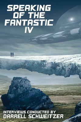 Speaking of the Fantastic IV: Interviews with Science Fiction and Fantasy Authors by Darrell Schweitzer, Allen M. Steele, Larry Niven