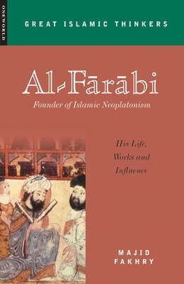 Al-Farabi, Founder of Islamic Neoplatonism: His Life, Works and Influence by Majid Fakhry