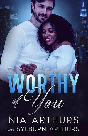 Worthy Of You by Nia Arthurs, Nia Arthurs