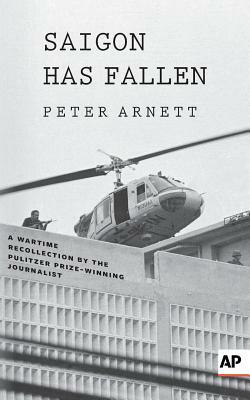 Saigon Has Fallen: A Wartime Recollection by Peter Arnett