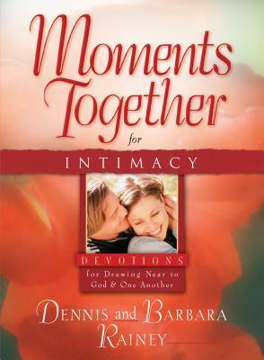 Moments Together for Intimacy by Barbara Rainey, Dennis Rainey