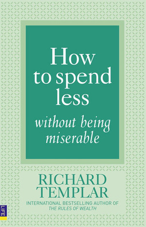 How to Spend Less Without Being Miserable by Richard Templar