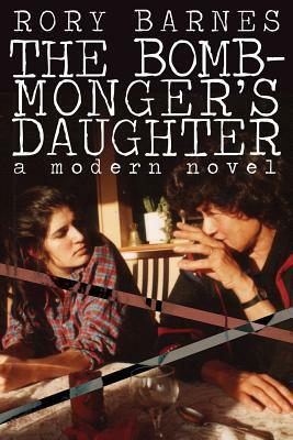 The Bomb-Monger's Daughter: A Modern Novel by Rory Barnes