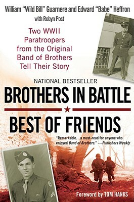 Brothers in Battle, Best of Friends: Two WWII Paratroopers from the Original Band of Brothers Tell Their Story by Edward Heffron, Robyn Post, William Guarnere