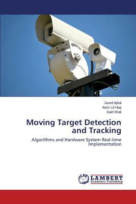 Moving Target Detection and Tracking by Ul Haq Asim, Iqbal Javed, Wali Said
