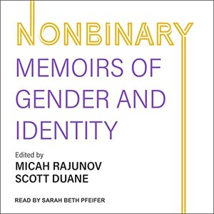 Nonbinary: Memoirs of Gender and Identity by A. Scott Duane, Micah Rajunov