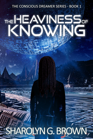 The Heaviness of Knowing by Sharolyn G. Brown