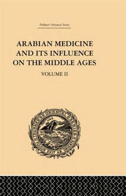 Arabian Medicine and Its Influence on the Middle Ages: Volume II by Donald Campbell