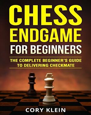 Chess Endgame for Beginners: The Complete Beginner's Guide to Delivering Checkmate by Cory Klein
