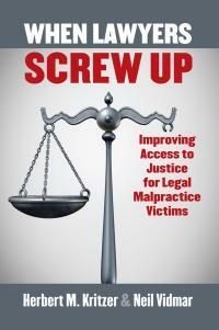 When Lawyers Screw Up: Improving Access to Justice for Legal Malpractice Victims by Herbert M. Kritzer, Neil Vidmar