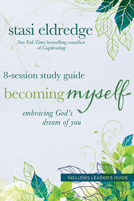 Becoming Myself: Embracing God's Dream of You: 8-Session Study Guide by Stasi Eldredge