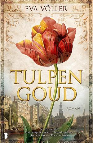 Tulpengoud: Amsterdam, 1636, in de statige herenhuizen langs de grachten komt de Gouden Eeuw tot bloei by Eva Völler