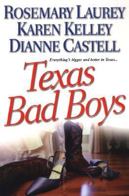 Texas Bad Boys by Karen Kelley, Dianne Castell, Rosemary Laurey