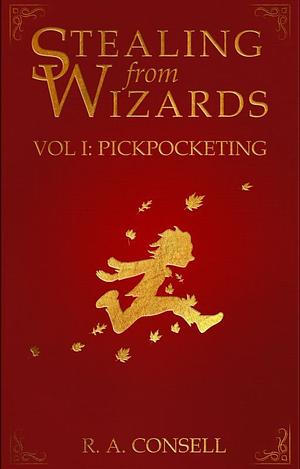 Stealing from Wizards Volume 1: Pickpocketing by R.A. Consell