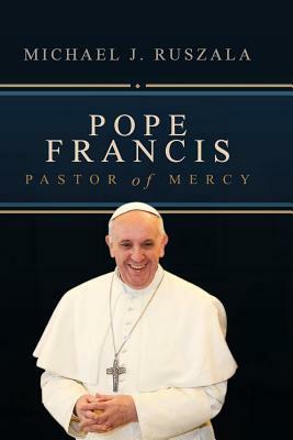 Pope Francis: Pastor of Mercy by Michael J. Ruszala