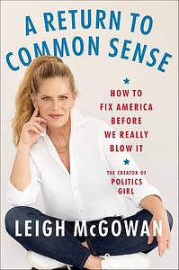 A Return to Common Sense: How to Fix America Before We Really Blow It by Leigh McGowan