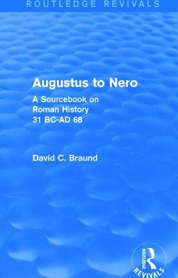 Augustus to Nero (Routledge Revivals): A Sourcebook on Roman History, 31 BC-AD 68 by David Braund