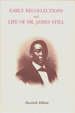 Early Recollections and Life of Dr. James Still by James Still