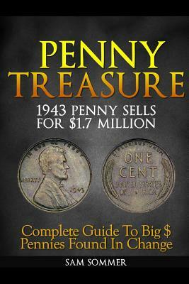 Penny Treasure: Complete Guide to Big $ Pennies Found in Change by Sam Sommer Mba