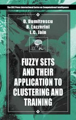 Fuzzy Sets & their Application to Clustering & Training by Beatrice Lazzerini, Lakhmi C. Jain, D. Dumitrescu