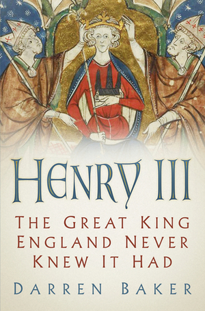 Henry III: England's Survivor King in the Age of Magna Carta by Darren Baker