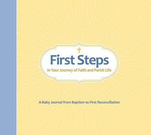 First Steps in Your Journey of Faith and Parish Life: A Baby Journal from Baptism to First Reconciliation by Conor Gallagher