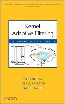 Kernel Adaptive Filtering: A Comprehensive Introduction by José C. Principe, Weifeng Liu, Simon Haykin