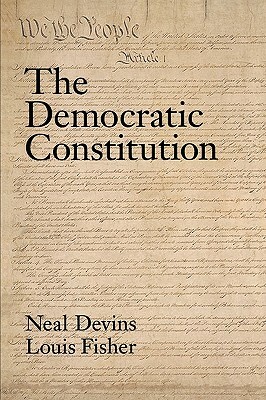 The Democratic Constitution by Neal Devins, Louis Fisher