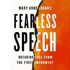 Fearless Speech: Breaking Free from the First Amendment by Mary Anne Franks