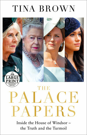 The Palace Papers: Inside the House of Windsor, the Truth and the Turmoil by Tina Brown