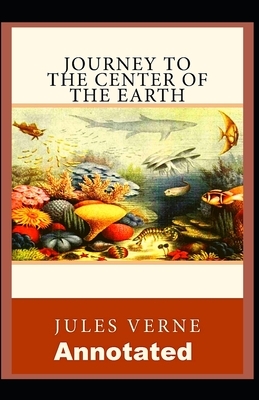 A Journey To The Center Of The Earth: : [Annotated] (Science, Adventure Fiction, Scientific Romance) by Jules Verne