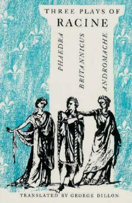 Three Plays of Racine: Phaedra, Andromache, and Britannicus by Jean Racine