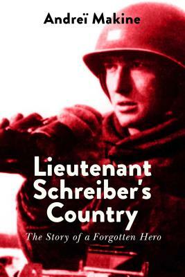 Lieutenant Schreiber's Country: The Story of a Forgotten Hero by Andreï Makine