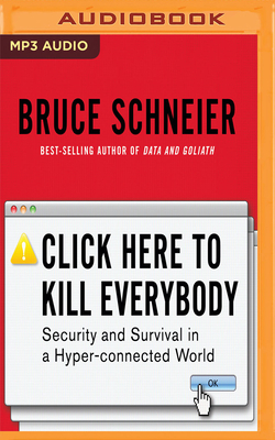 Click Here to Kill Everybody: Security and Survival in a Hyper-Connected World by Bruce Schneier