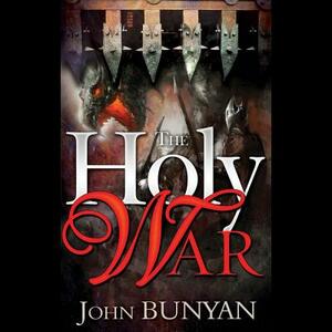 The Holy War: The Losing and Taking Again of the Town of Mansoul by John Bunyan