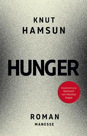 Hunger: Roman. Neu übersetzt von Ulrich Sonnenberg nach der Erstausgabe von 1890, mit einem Nachwort von Felicitas Hoppe by Knut Hamsun