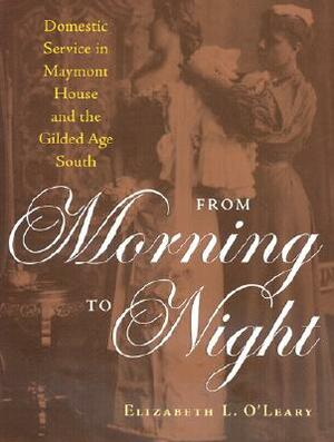 From Morning to Night: Domestic Service at Maymont and the Gilded-Age South by Elizabeth O'Leary