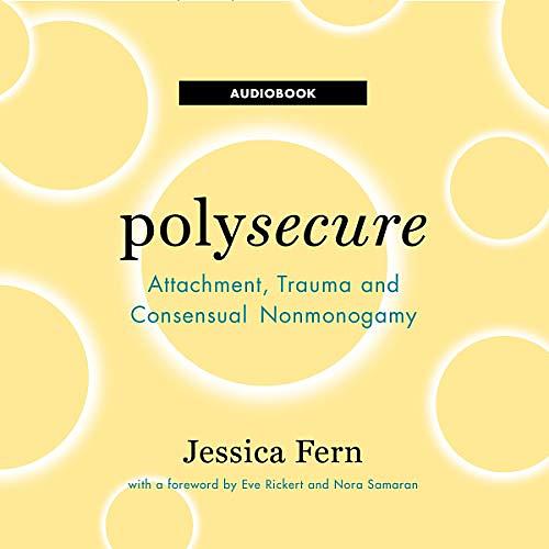 Polysecure: Attachment, Trauma and Consensual Nonmonogamy by Jessica ...