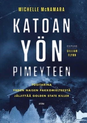 Katoan yön pimeyteen - tositarina yhden naisen pakkomielteestä jäljittää Golden State Killer by Michelle McNamara