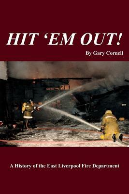 Hit 'Em Out!: A History of the East Liverpool Fire Department by Gary Cornell