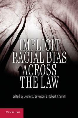 Implicit Racial Bias Across the Law by Robert J. Smith, Justin D. Levinson