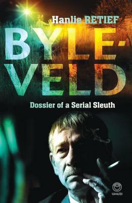 Byleveld: Dossier of a Serial Sleuth by Hanlie Retief