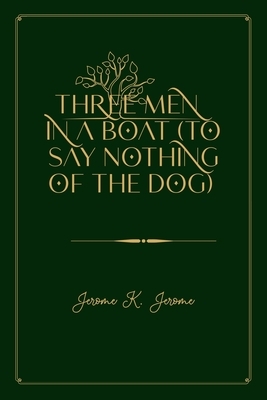 Three Men in a Boat (To Say Nothing of the Dog): Gold Deluxe Edition by Jerome K. Jerome