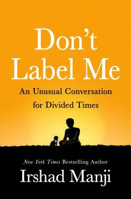 Don't Label Me: An Unusual Conversation for Divided Times by Irshad Manji